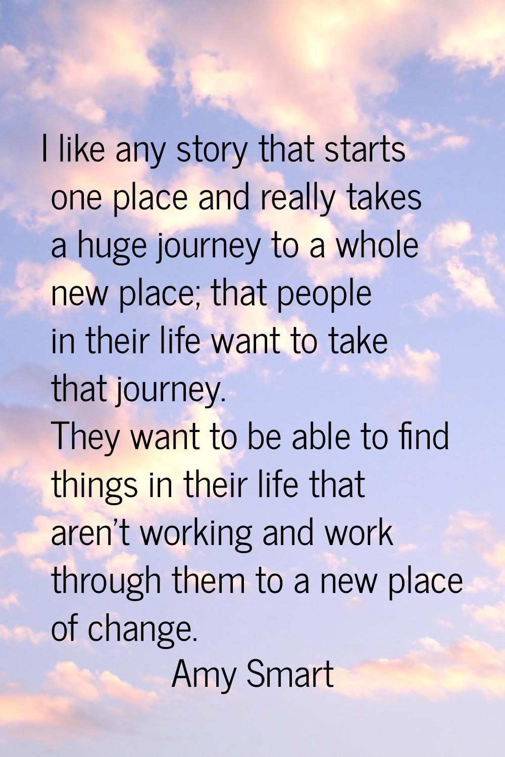 I like any story that starts one place and really takes a huge journey to a whole new place; that p