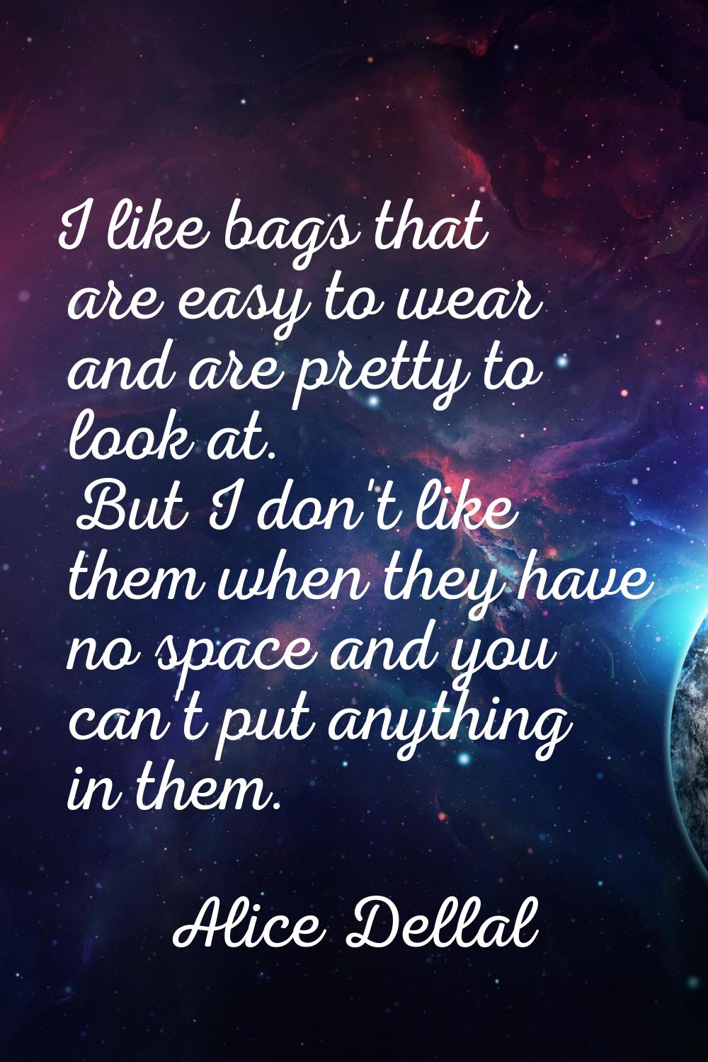 I like bags that are easy to wear and are pretty to look at. But I don't like them when they have n