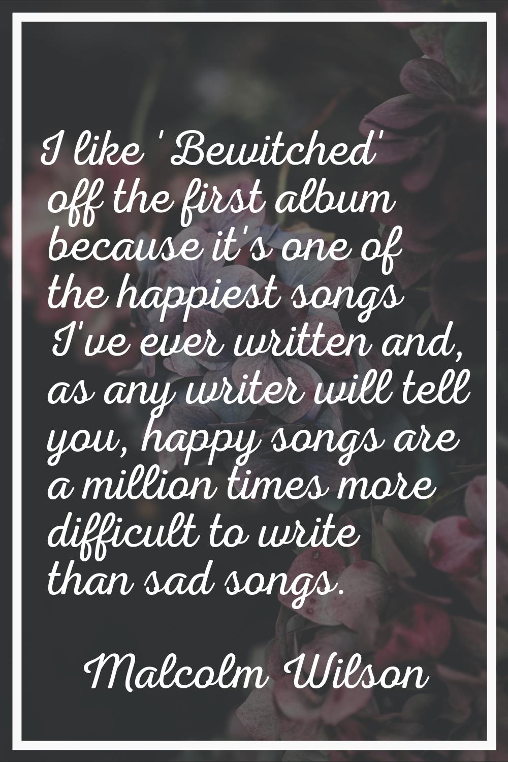 I like 'Bewitched' off the first album because it's one of the happiest songs I've ever written and