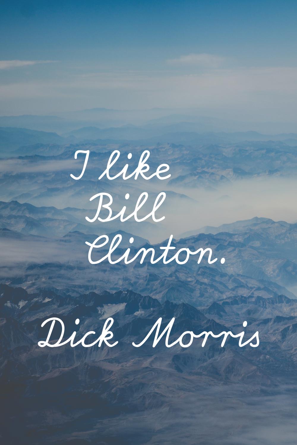 I like Bill Clinton.