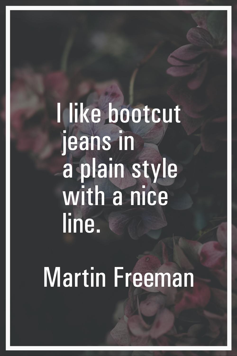 I like bootcut jeans in a plain style with a nice line.