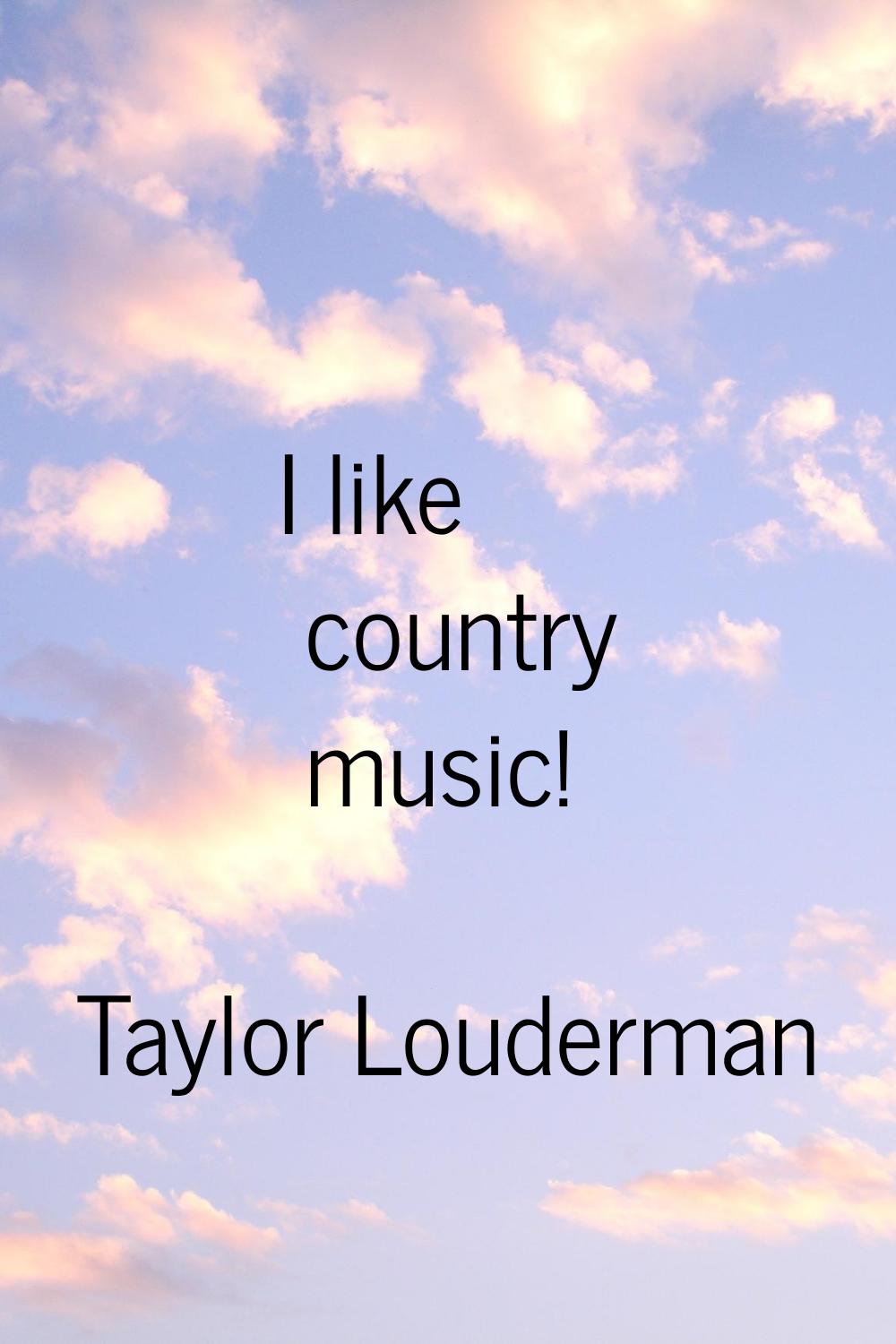 I like country music!