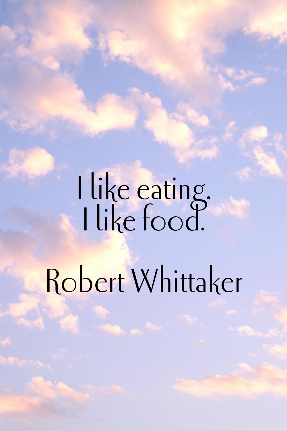 I like eating. I like food.