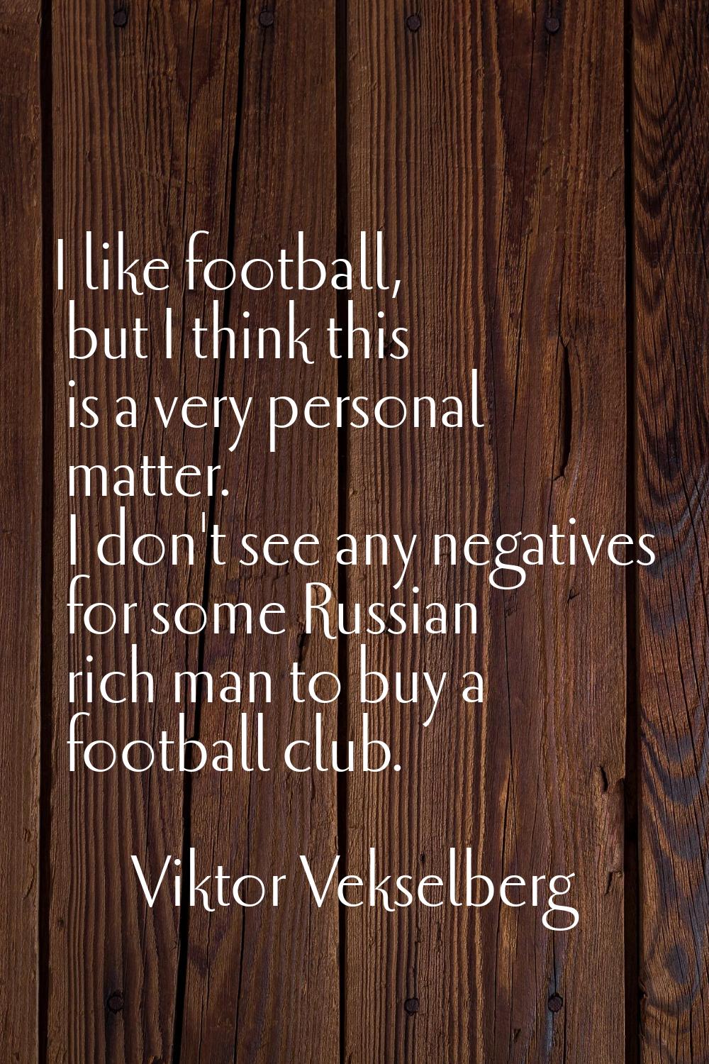 I like football, but I think this is a very personal matter. I don't see any negatives for some Rus