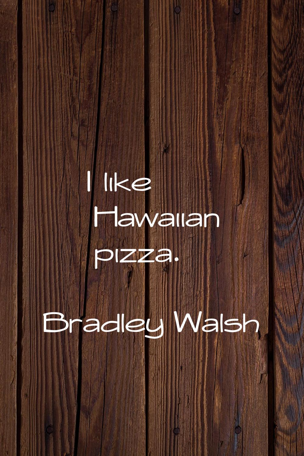 I like Hawaiian pizza.