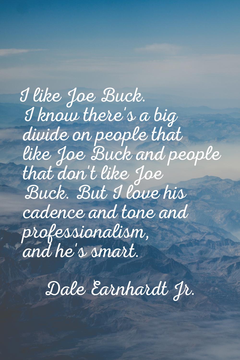 I like Joe Buck. I know there's a big divide on people that like Joe Buck and people that don't lik