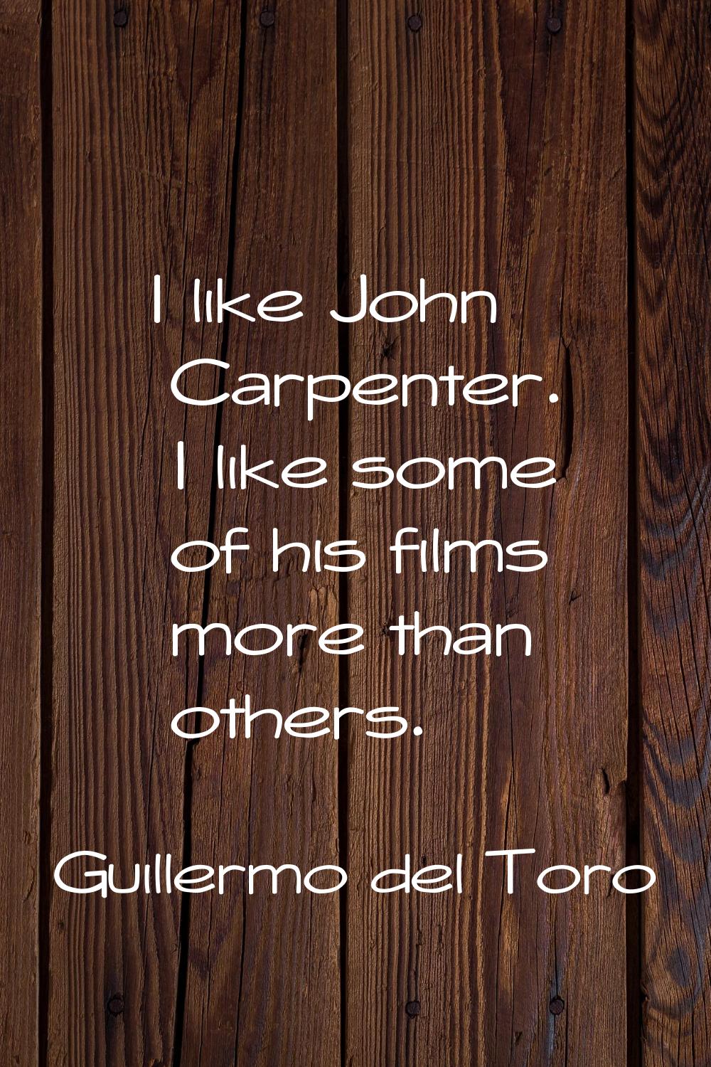 I like John Carpenter. I like some of his films more than others.