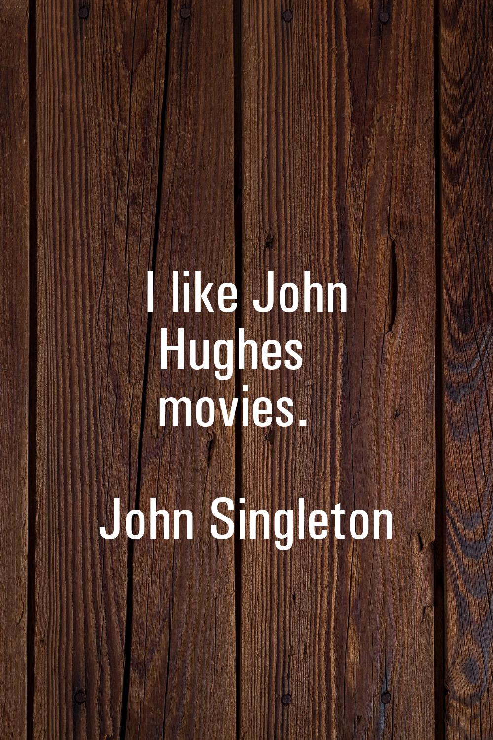 I like John Hughes movies.