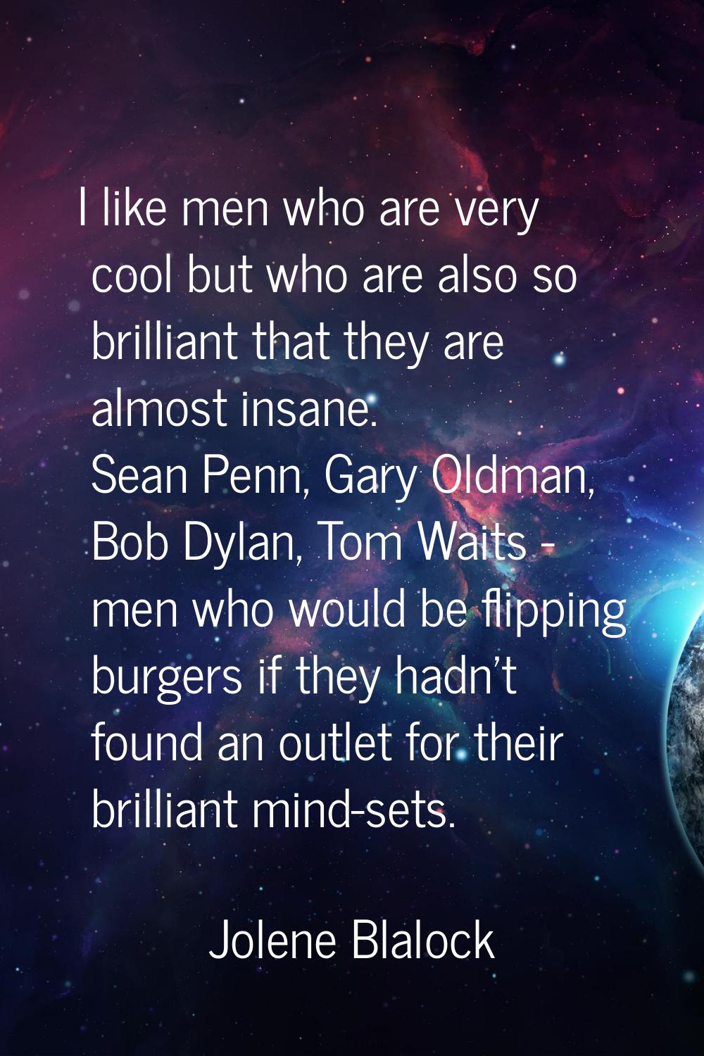 I like men who are very cool but who are also so brilliant that they are almost insane. Sean Penn, 