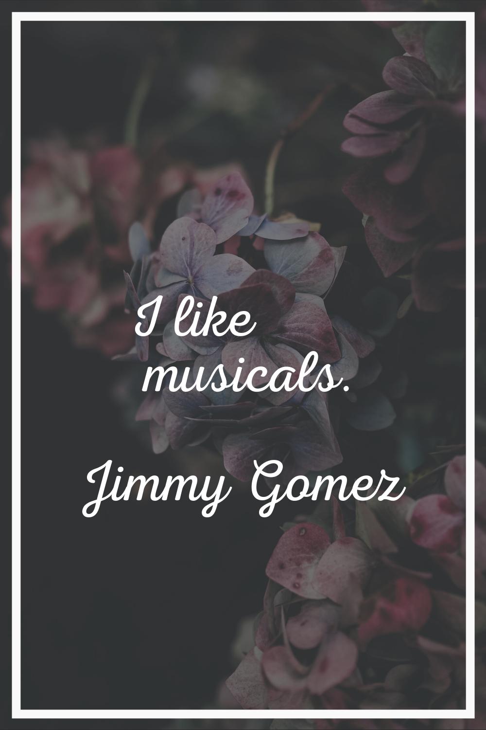 I like musicals.
