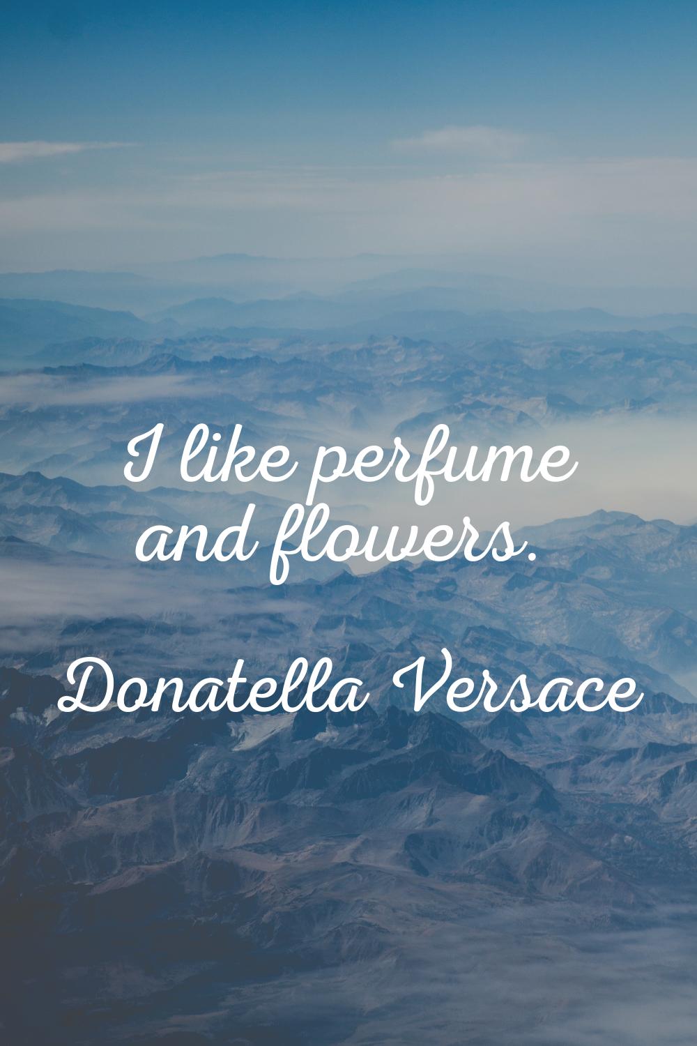 I like perfume and flowers.