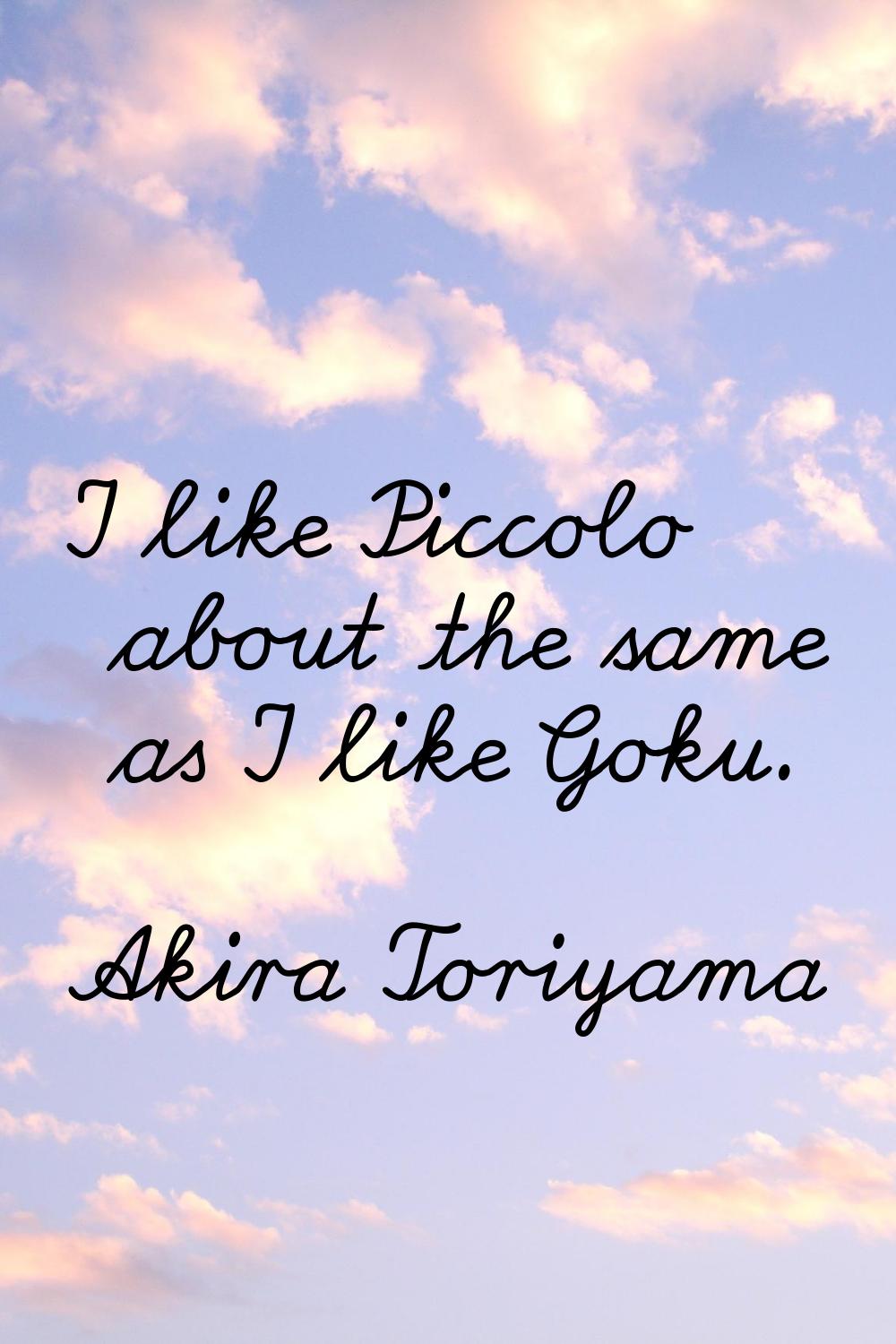 I like Piccolo about the same as I like Goku.