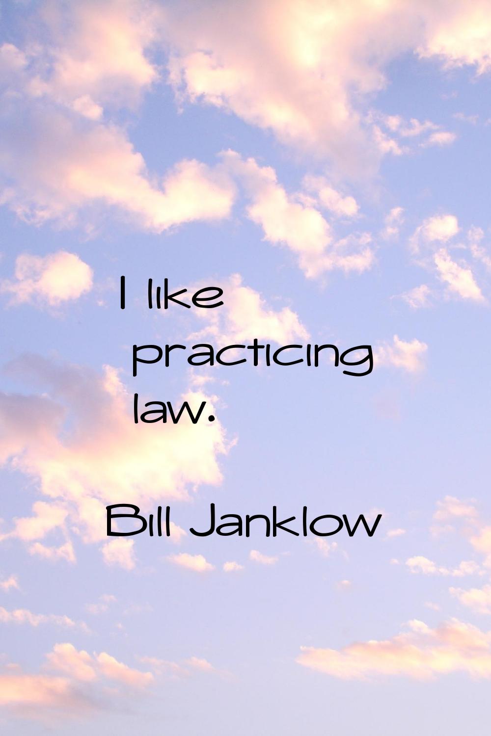 I like practicing law.