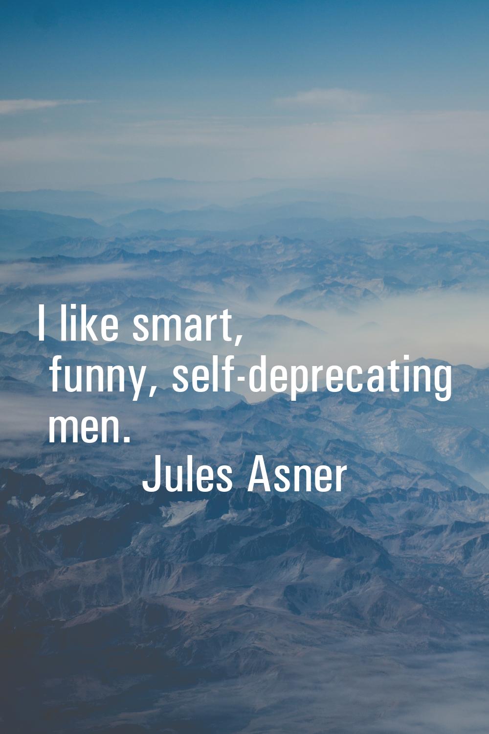 I like smart, funny, self-deprecating men.
