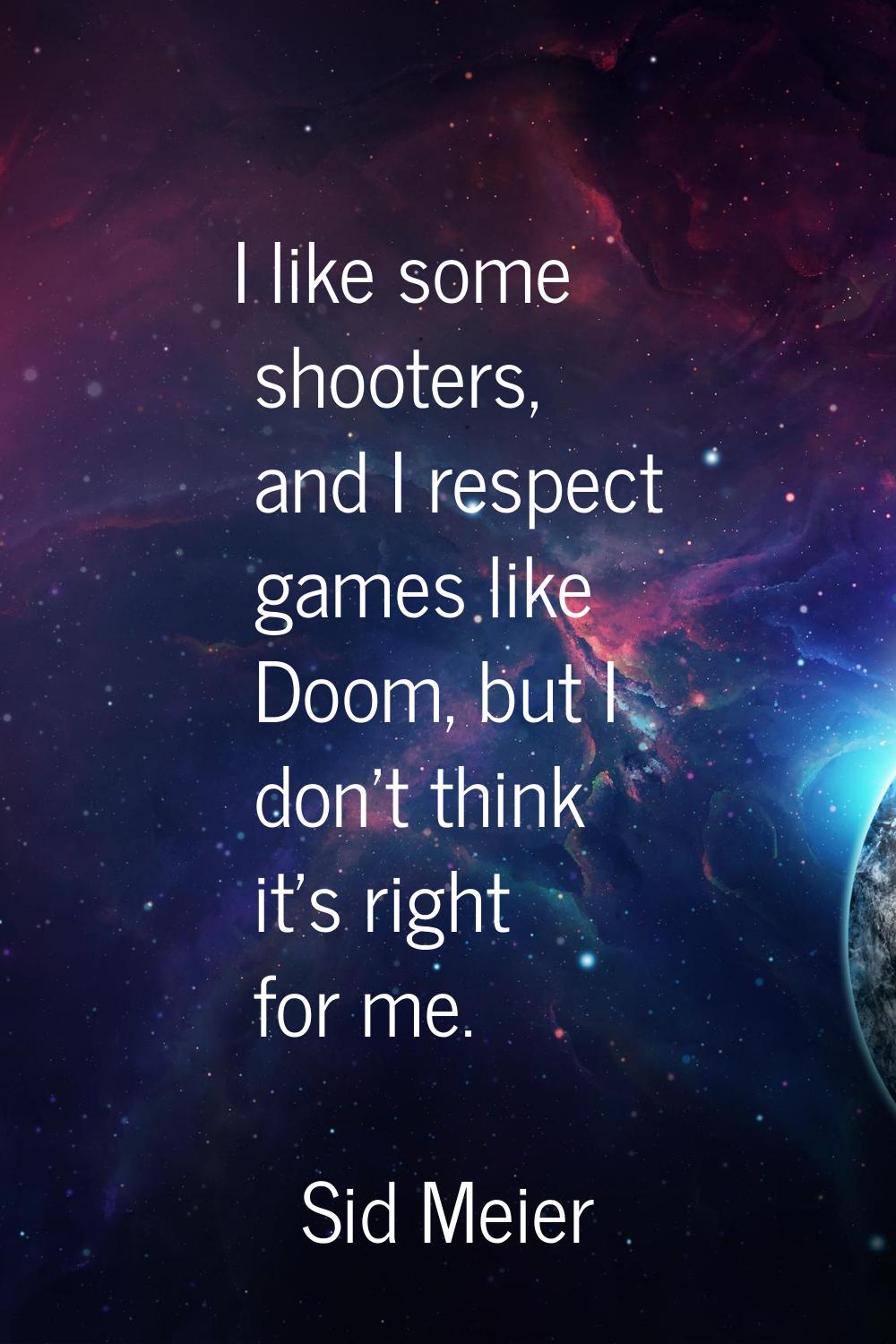 I like some shooters, and I respect games like Doom, but I don't think it's right for me.