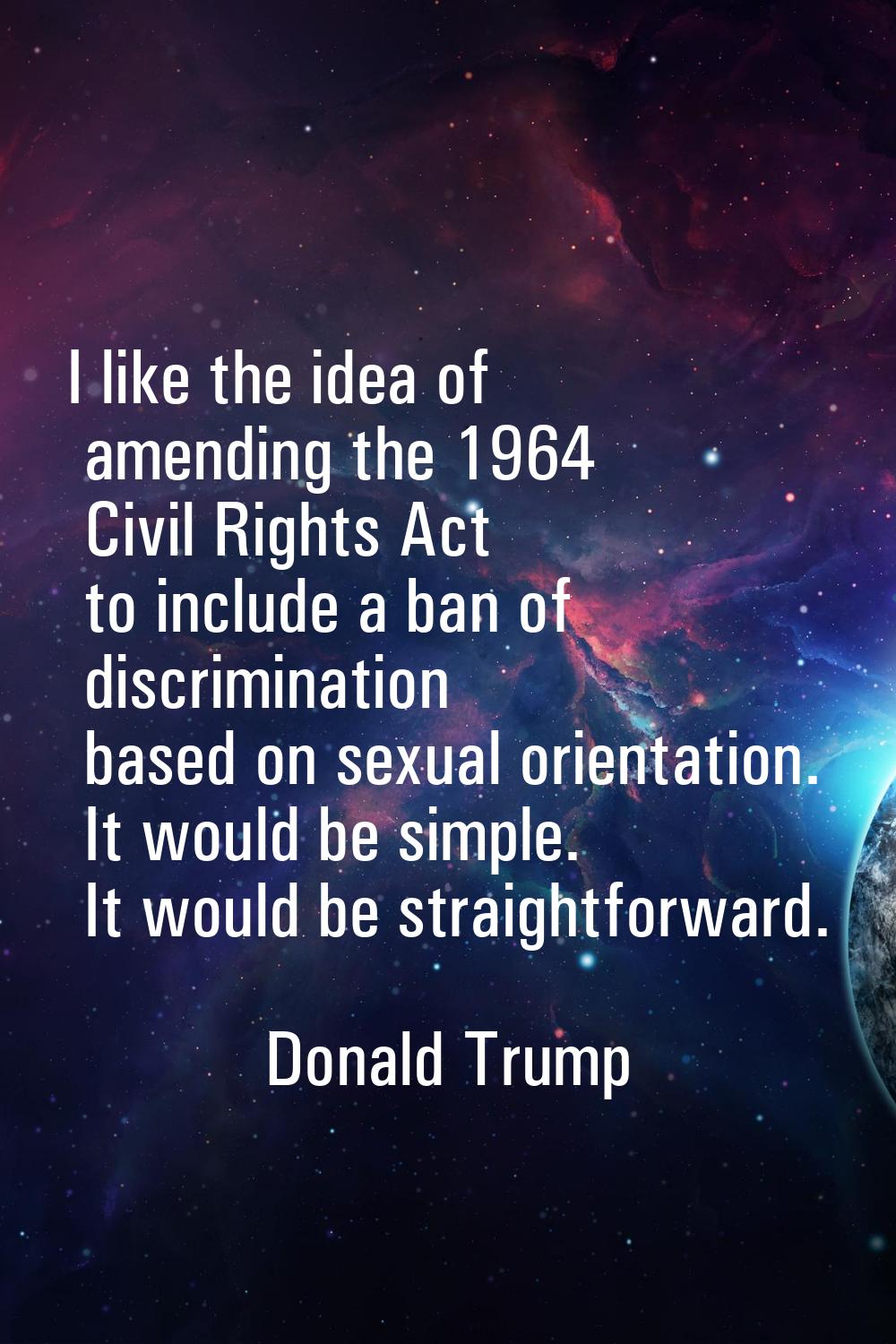 I like the idea of amending the 1964 Civil Rights Act to include a ban of discrimination based on s