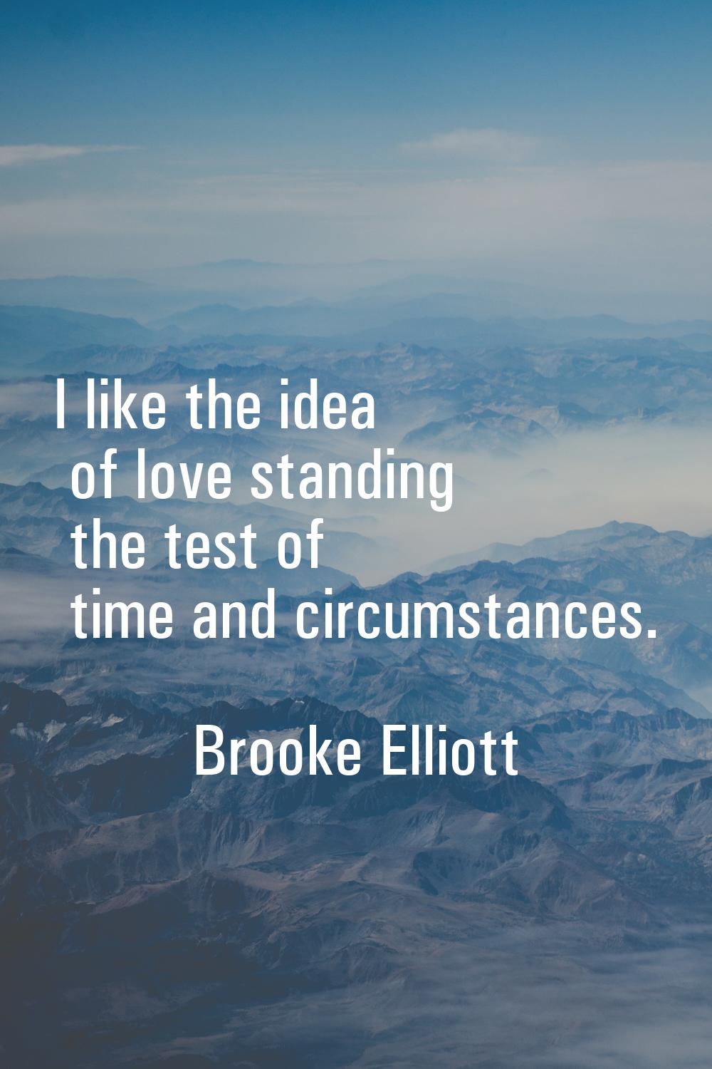I like the idea of love standing the test of time and circumstances.