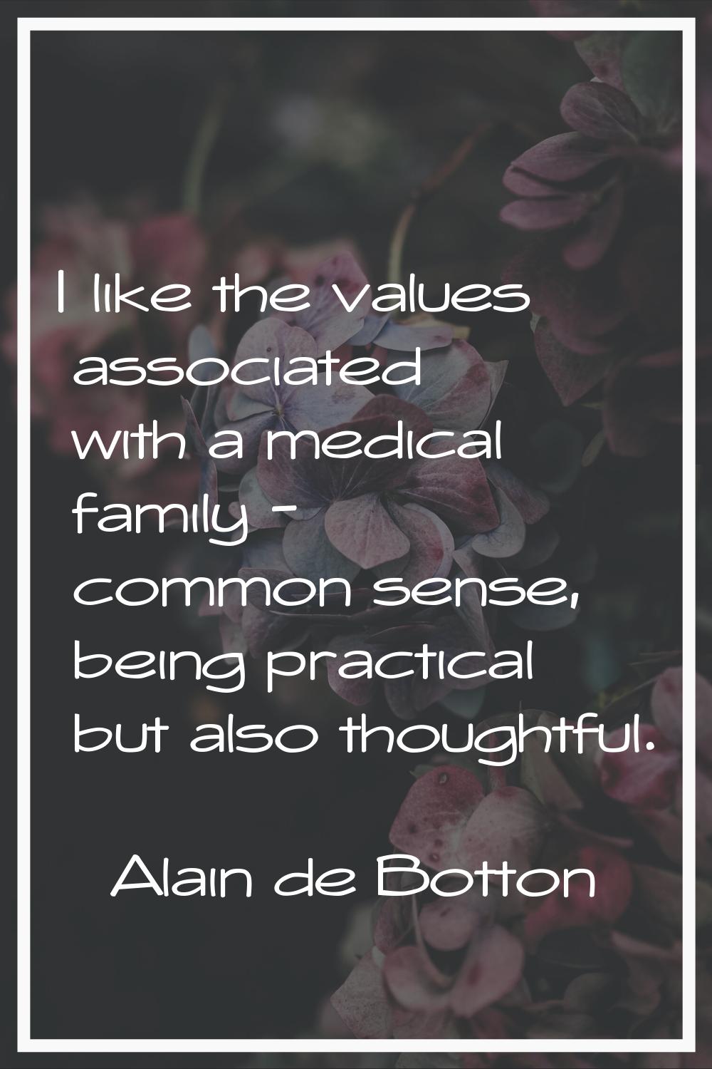 I like the values associated with a medical family - common sense, being practical but also thought