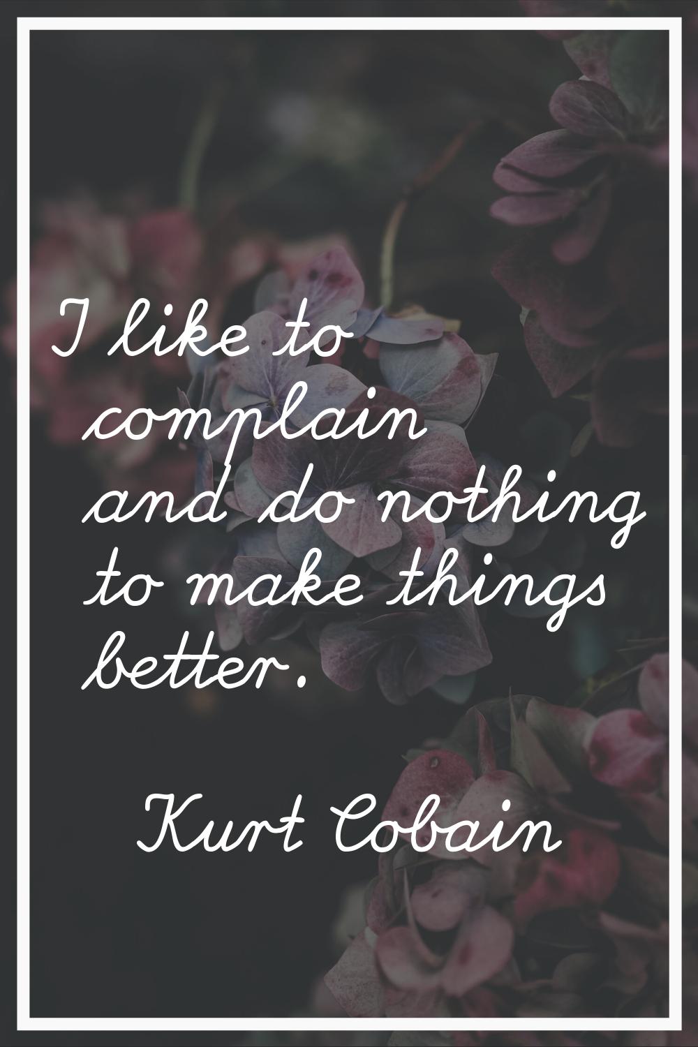 I like to complain and do nothing to make things better.
