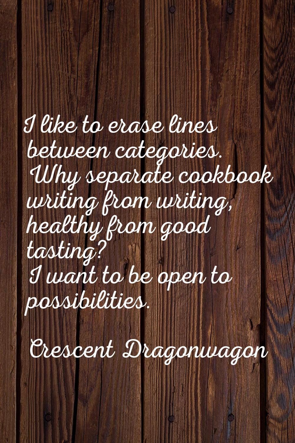 I like to erase lines between categories. Why separate cookbook writing from writing, healthy from 