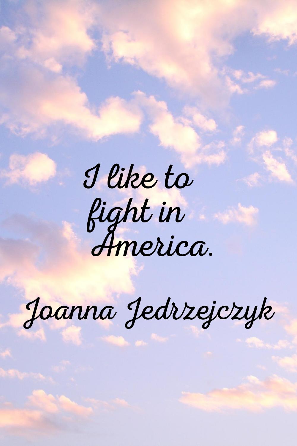 I like to fight in America.
