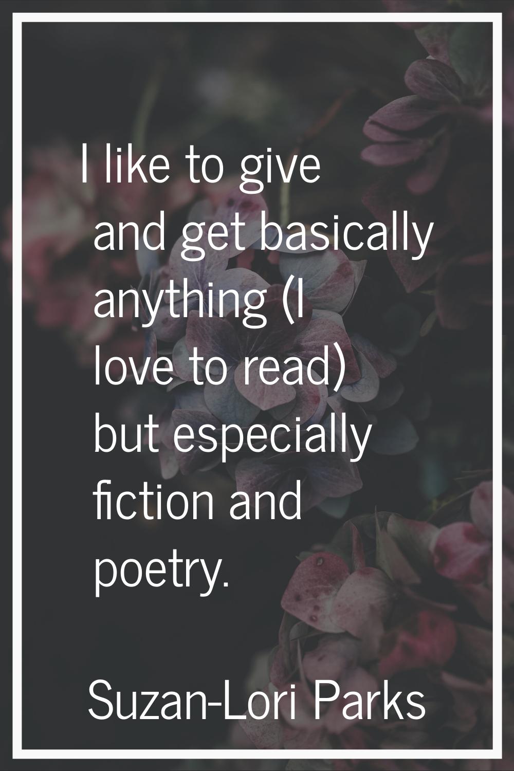 I like to give and get basically anything (I love to read) but especially fiction and poetry.