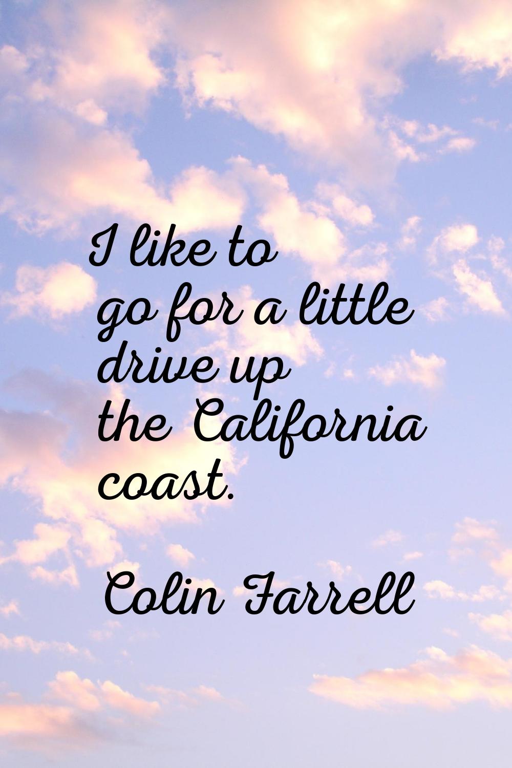 I like to go for a little drive up the California coast.
