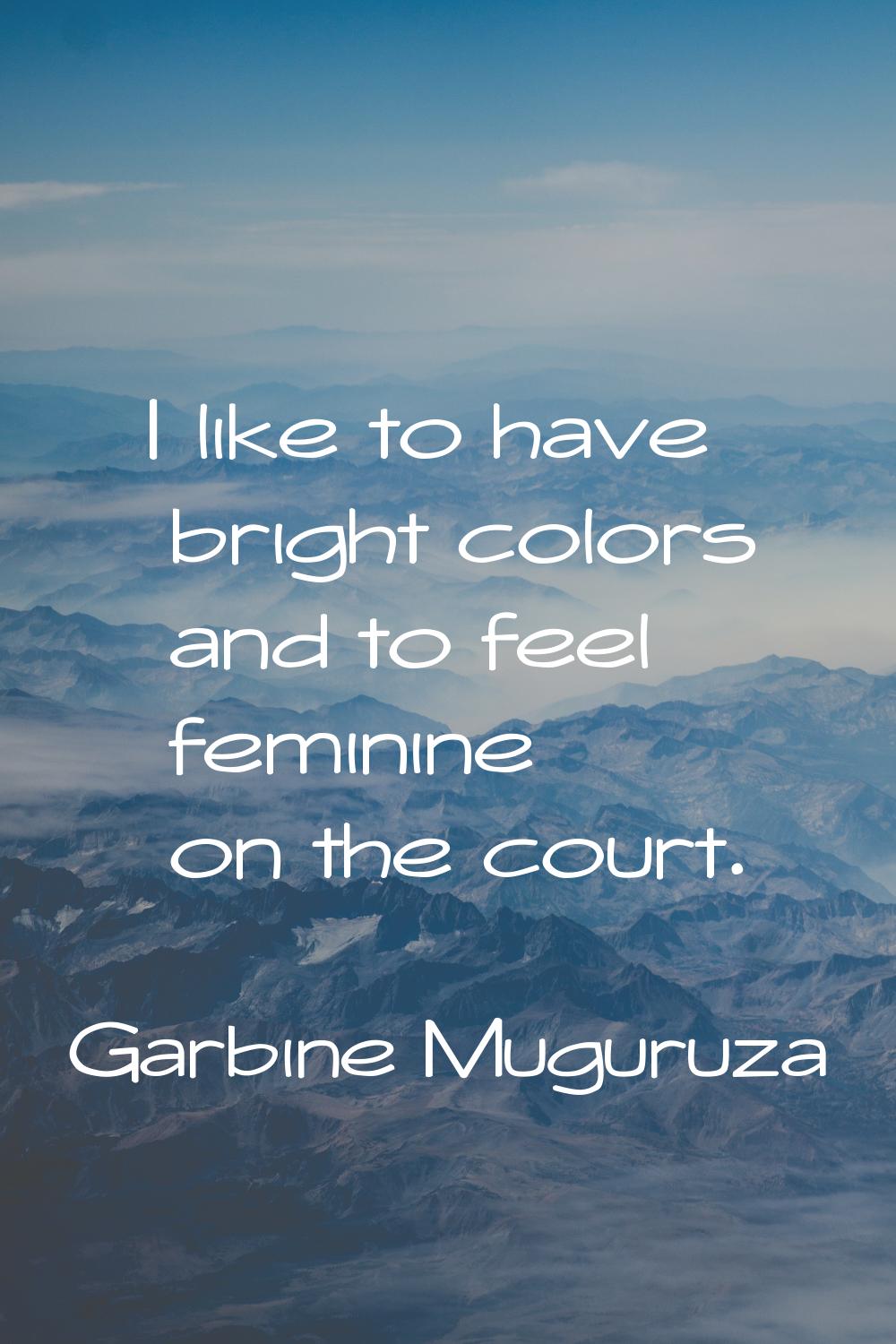 I like to have bright colors and to feel feminine on the court.