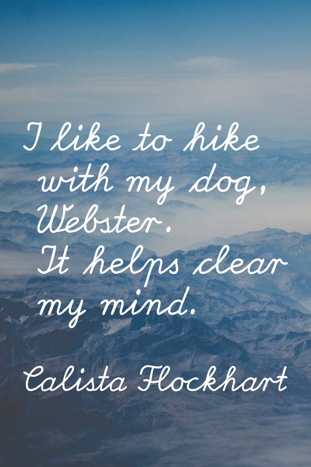 I like to hike with my dog, Webster. It helps clear my mind.