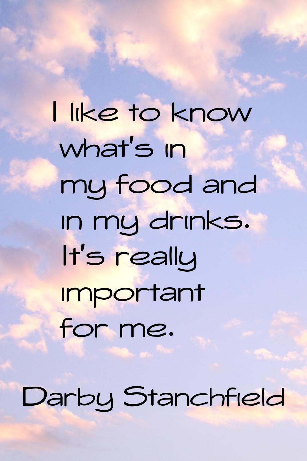 I like to know what's in my food and in my drinks. It's really important for me.