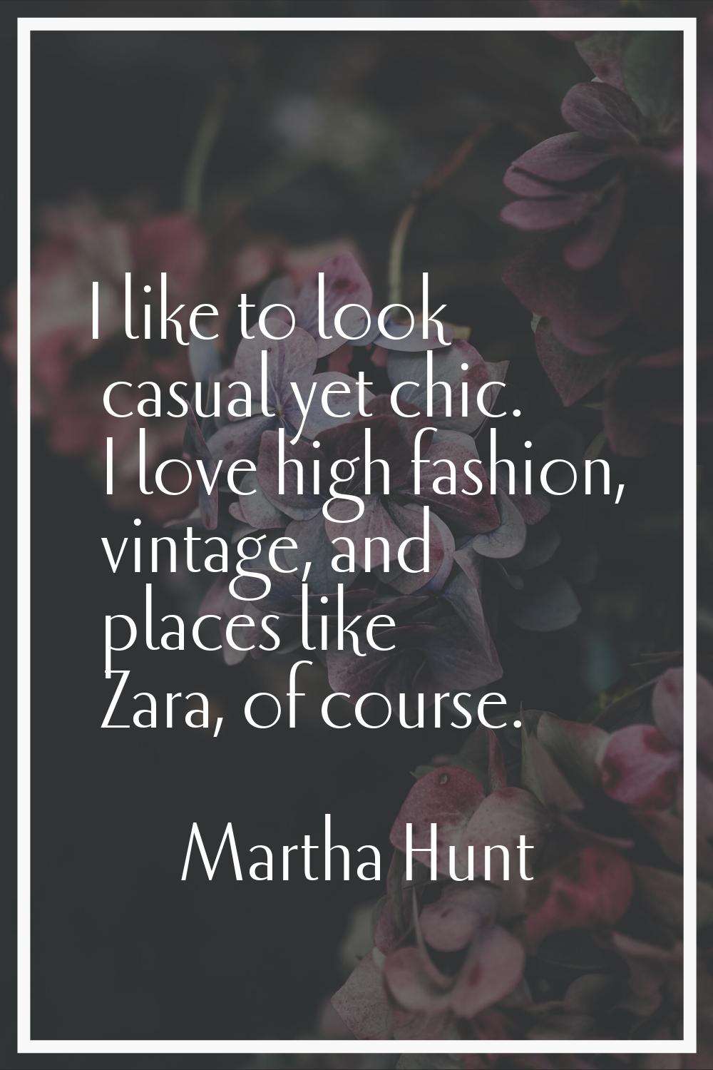 I like to look casual yet chic. I love high fashion, vintage, and places like Zara, of course.
