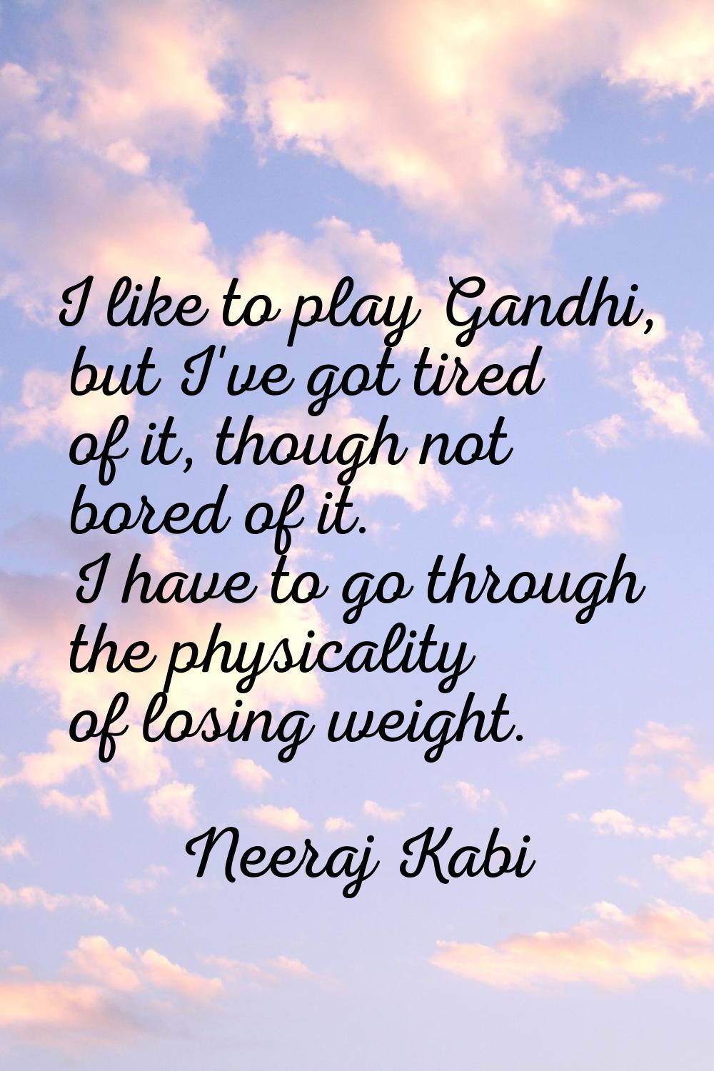 I like to play Gandhi, but I've got tired of it, though not bored of it. I have to go through the p