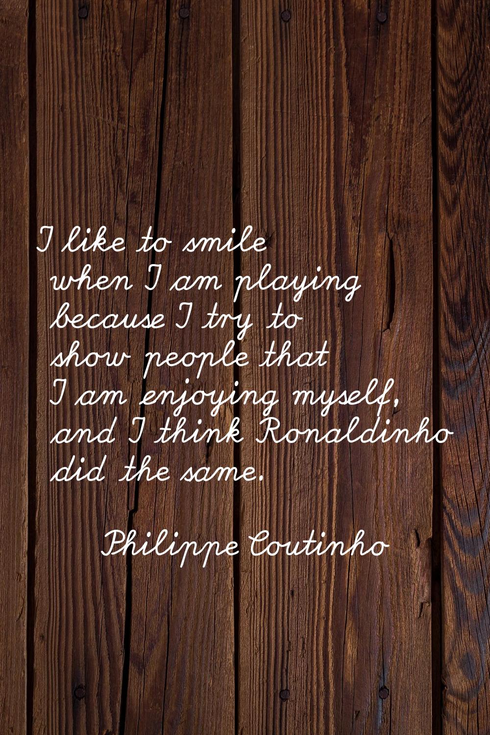 I like to smile when I am playing because I try to show people that I am enjoying myself, and I thi