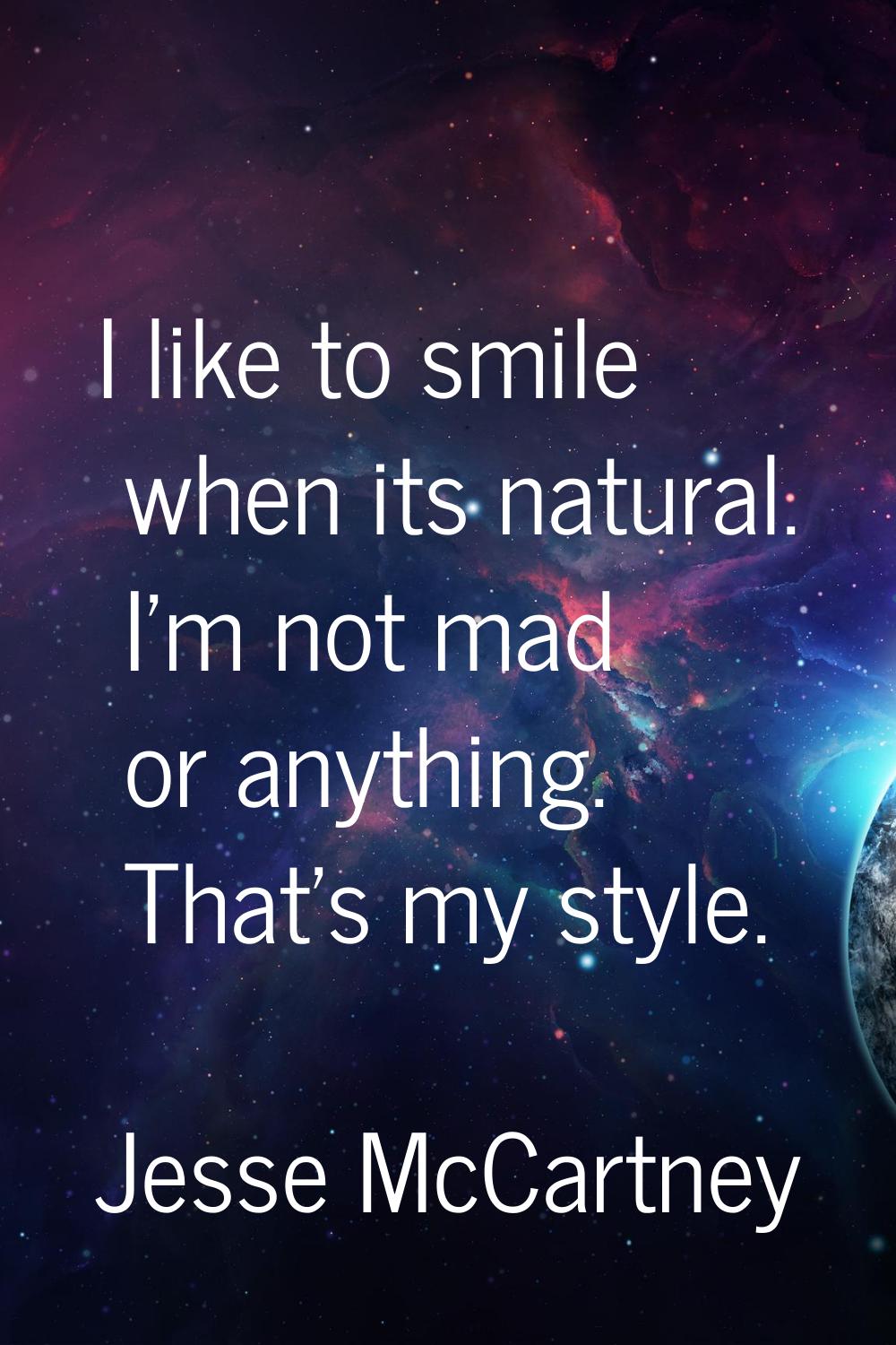 I like to smile when its natural. I'm not mad or anything. That's my style.