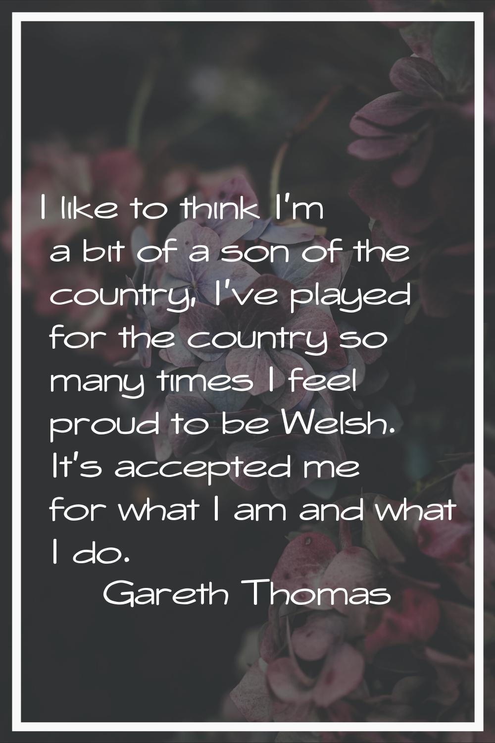 I like to think I'm a bit of a son of the country, I've played for the country so many times I feel