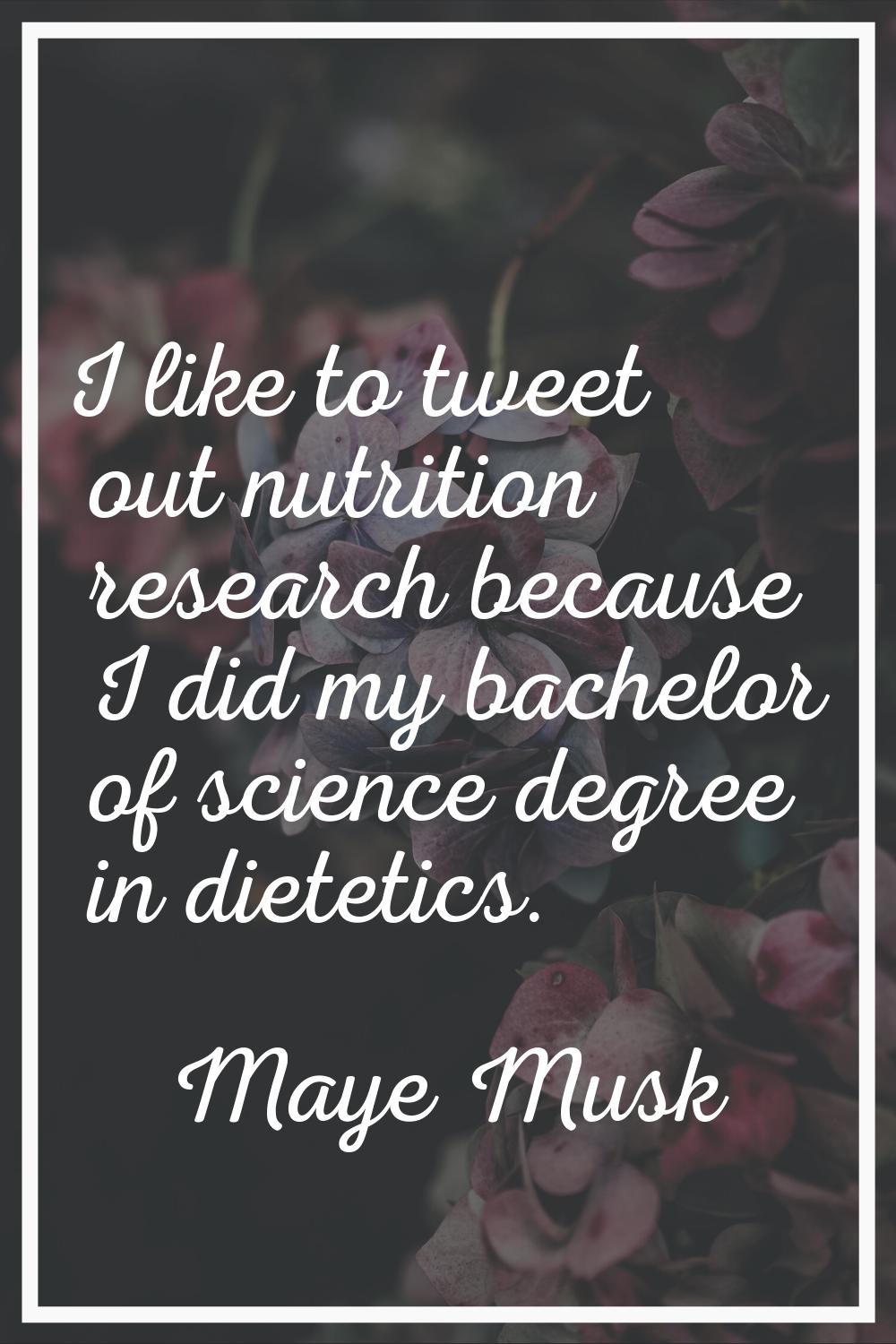 I like to tweet out nutrition research because I did my bachelor of science degree in dietetics.