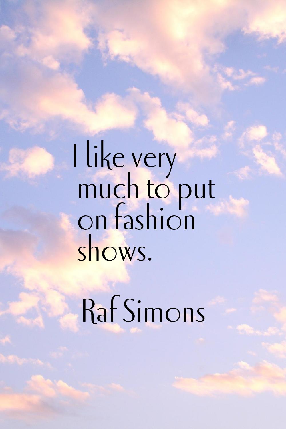 I like very much to put on fashion shows.