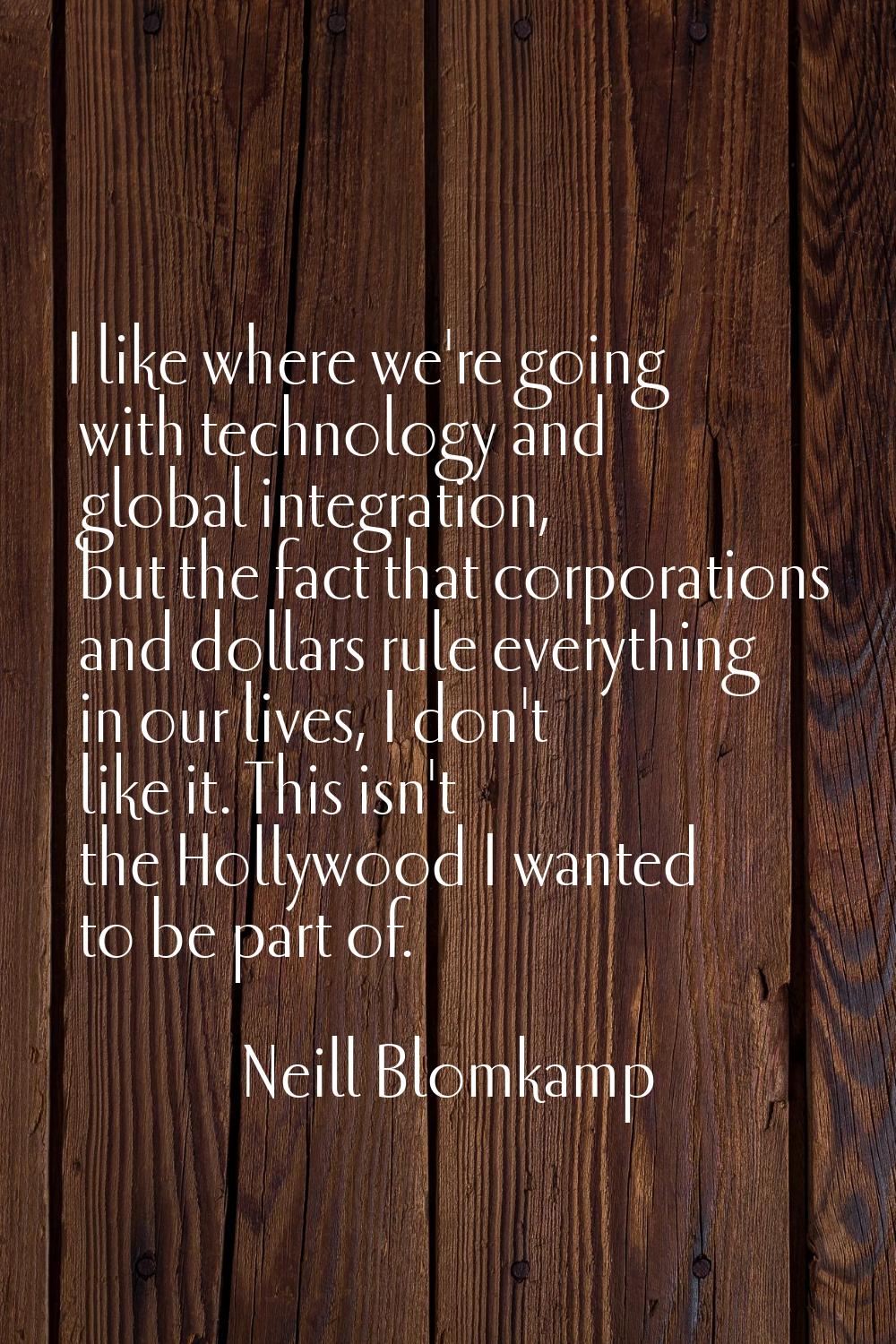 I like where we're going with technology and global integration, but the fact that corporations and