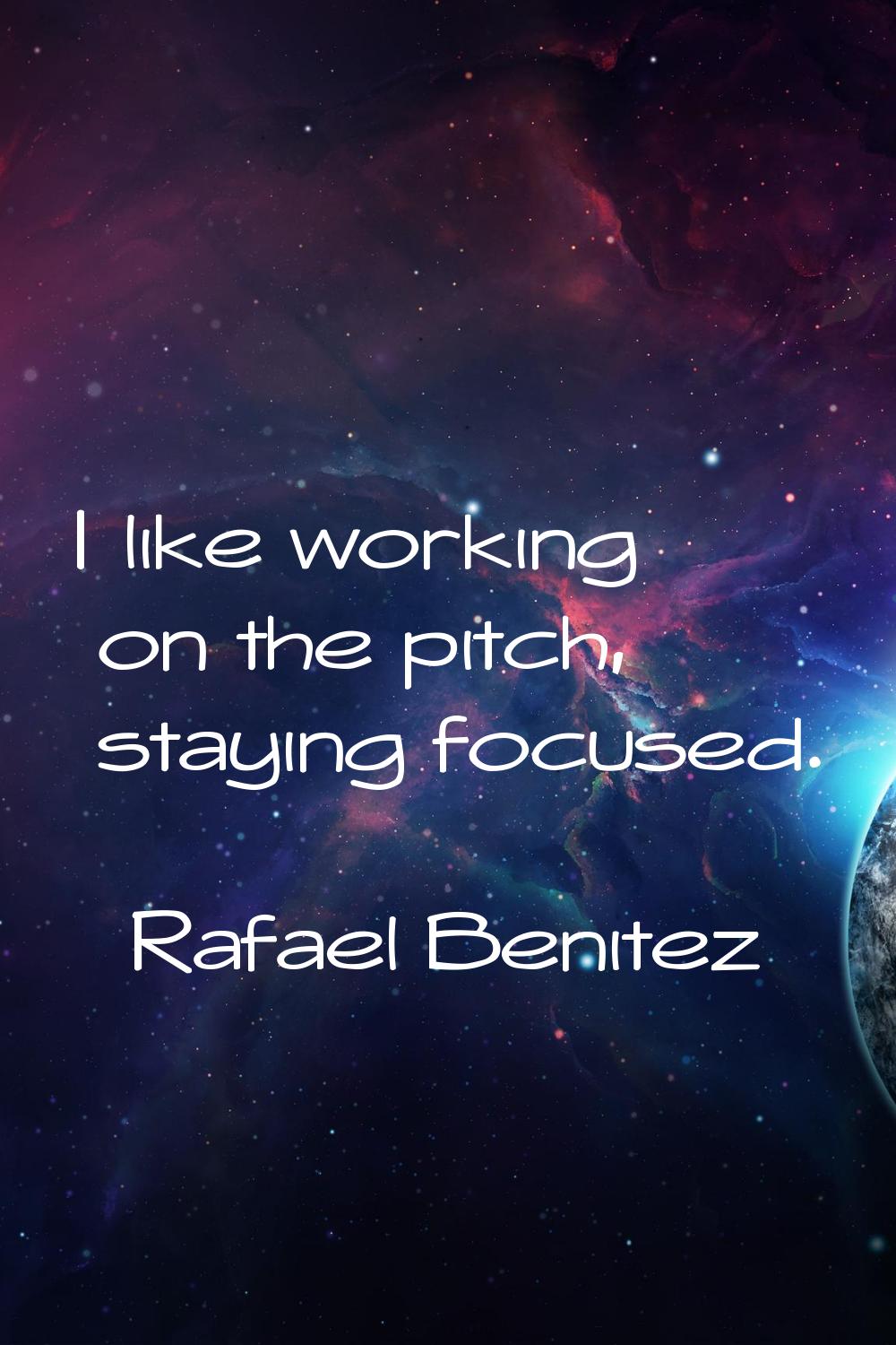 I like working on the pitch, staying focused.