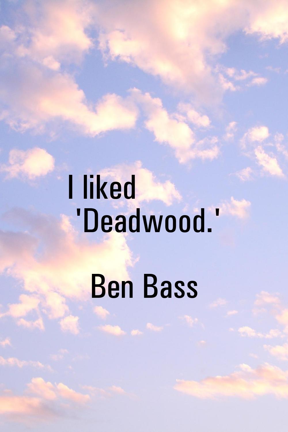 I liked 'Deadwood.'