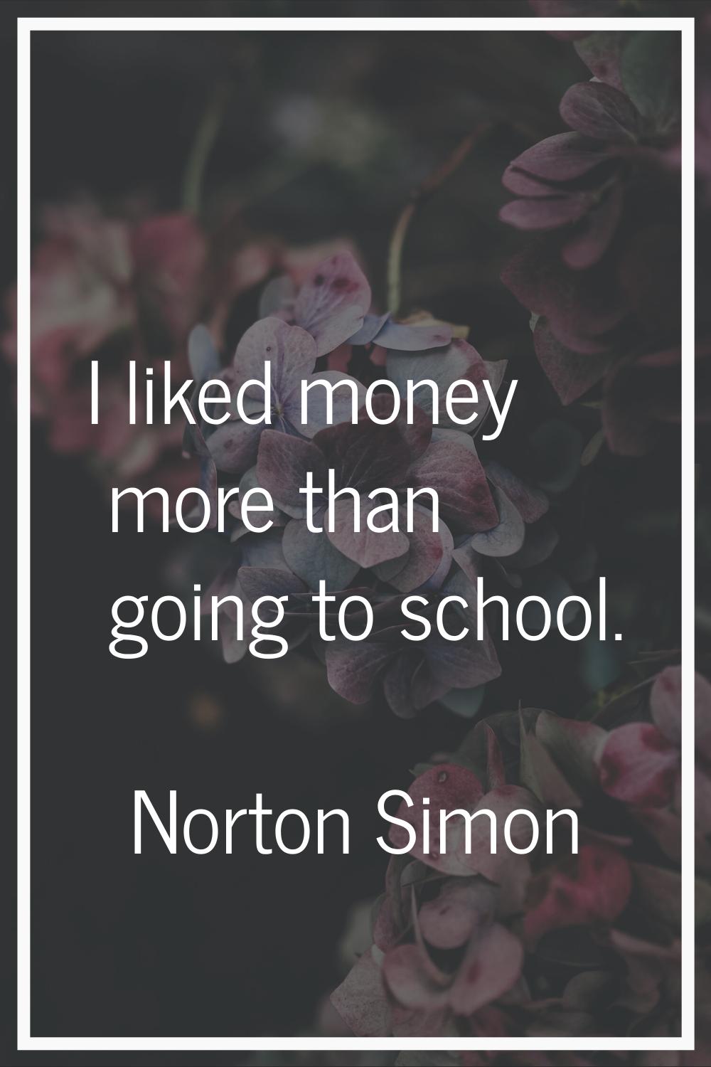 I liked money more than going to school.