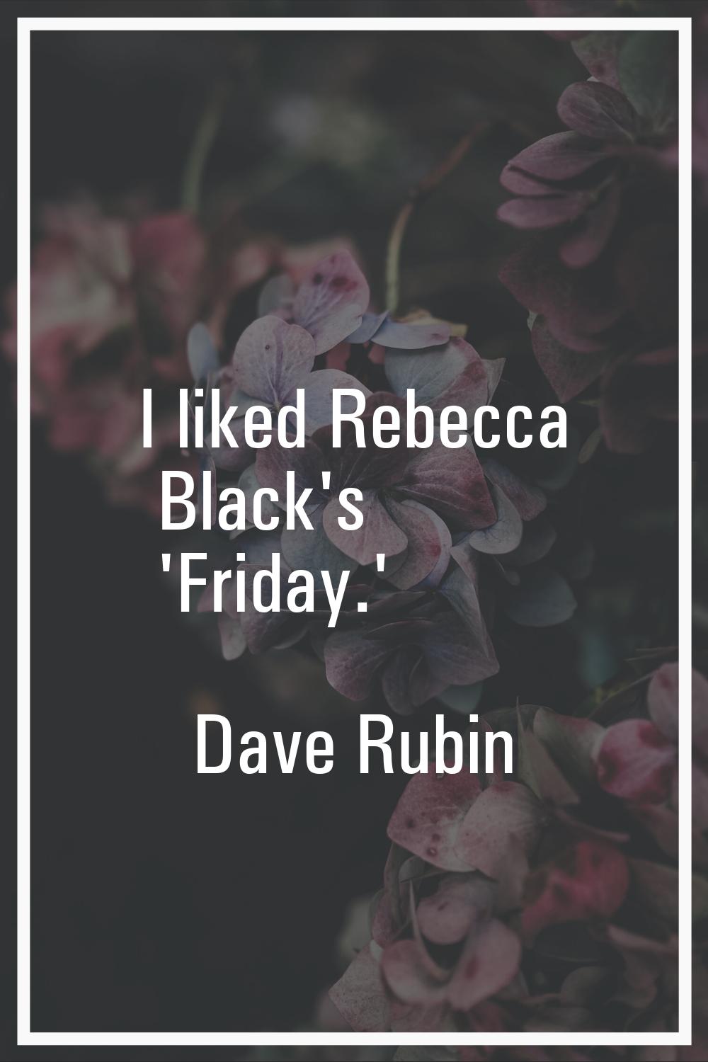 I liked Rebecca Black's 'Friday.'