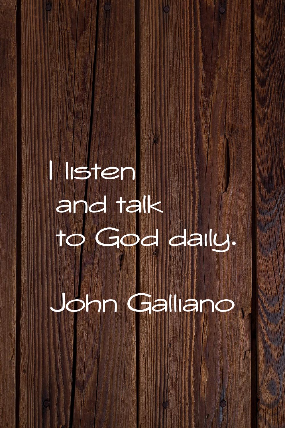 I listen and talk to God daily.