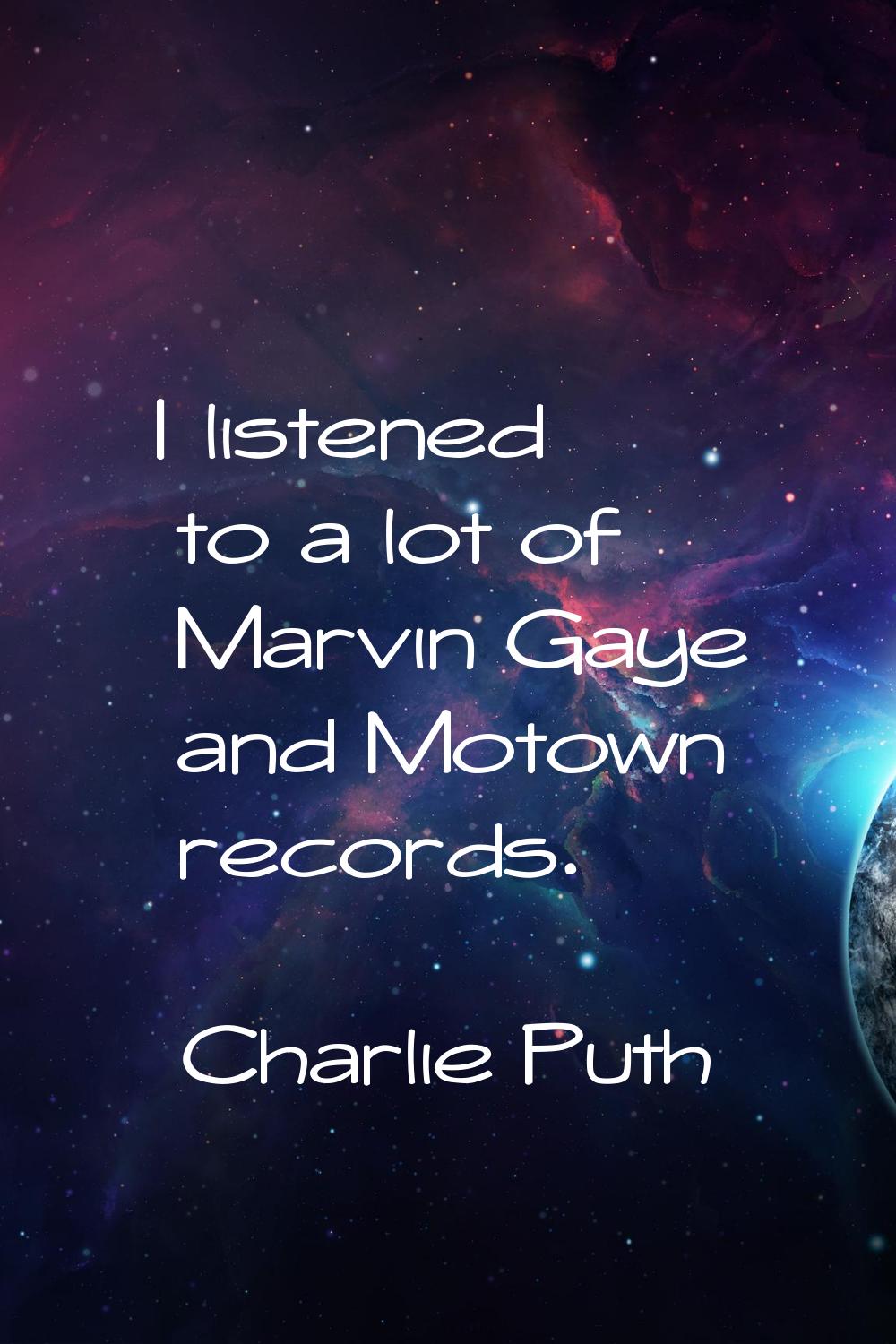 I listened to a lot of Marvin Gaye and Motown records.