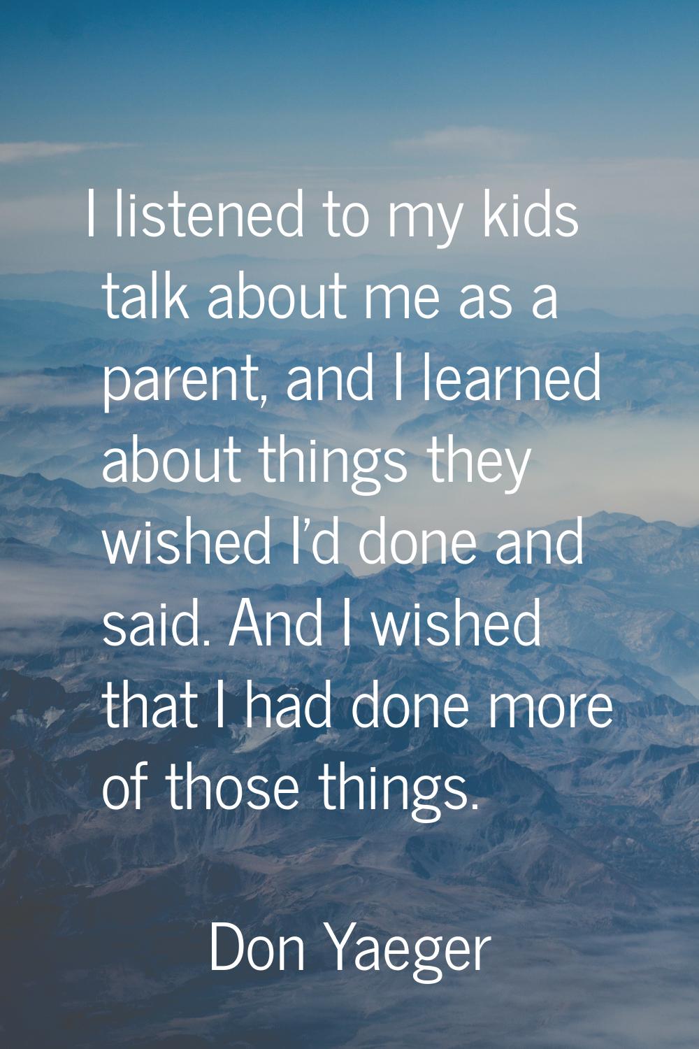 I listened to my kids talk about me as a parent, and I learned about things they wished I'd done an