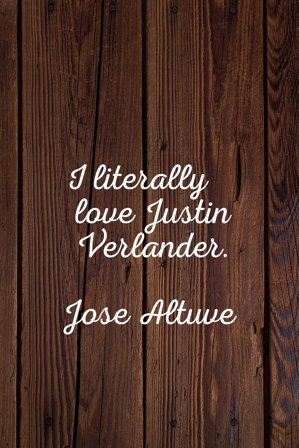 I literally love Justin Verlander.