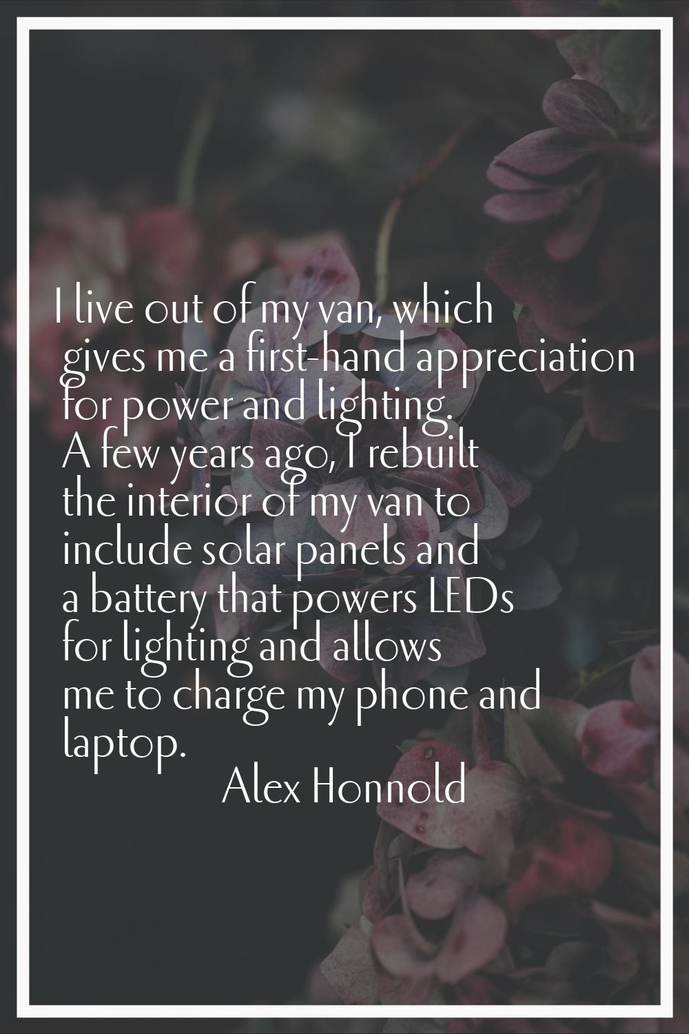 I live out of my van, which gives me a first-hand appreciation for power and lighting. A few years 