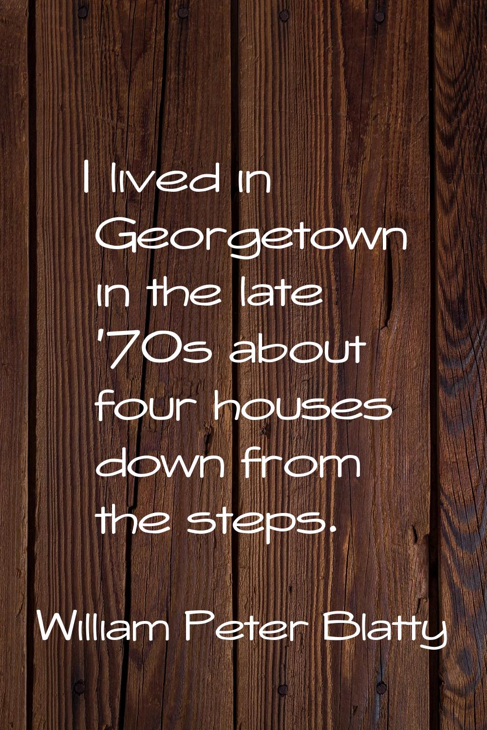 I lived in Georgetown in the late '70s about four houses down from the steps.