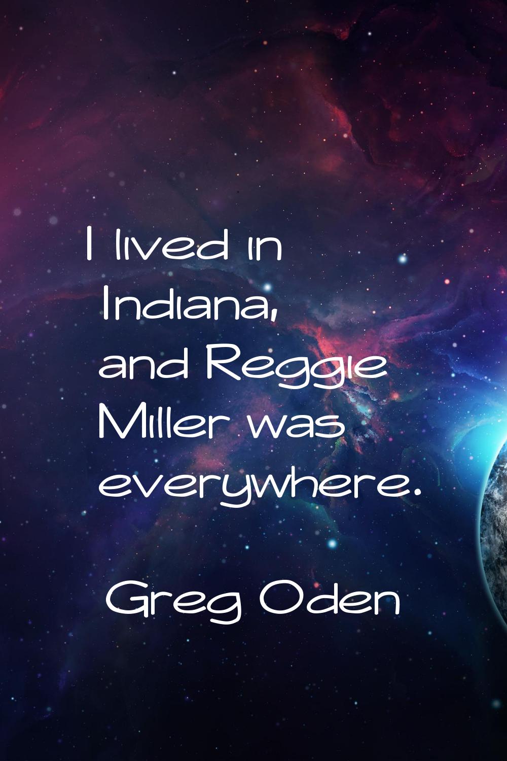 I lived in Indiana, and Reggie Miller was everywhere.