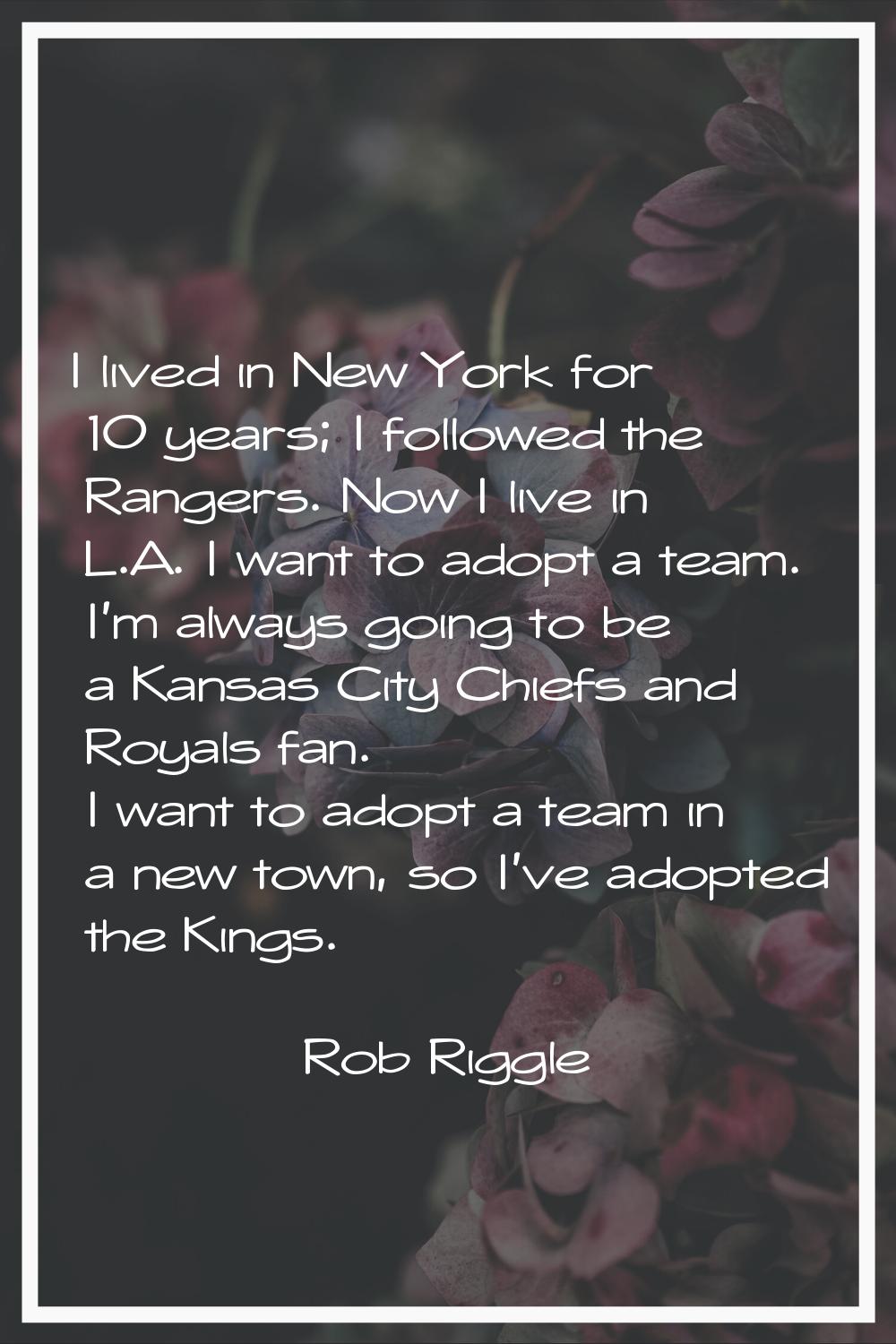 I lived in New York for 10 years; I followed the Rangers. Now I live in L.A. I want to adopt a team